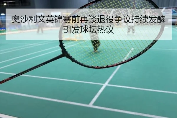 奥沙利文英锦赛前再谈退役争议持续发酵引发球坛热议